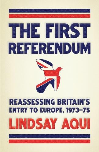 The first referendum: Reassessing Britain's entry to Europe, 1973-75.