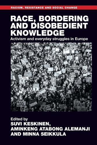 Race, bordering and disobedient knowledge: Activism and everyday struggles in Europe.