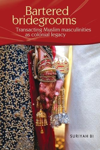 Bartered bridegrooms: Transacting Muslim masculinities as colonial legacy.