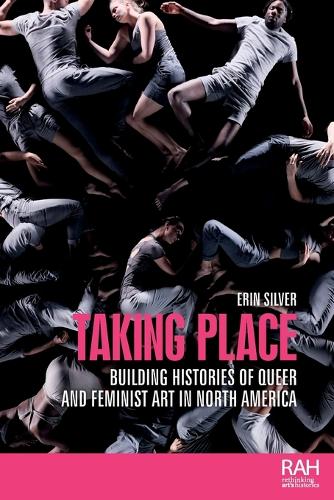 Taking place: Building histories of queer and feminist art in North America.