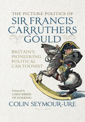 The picture politics of Sir Francis Carruthers Gould: Britain's pioneering political cartoonist.