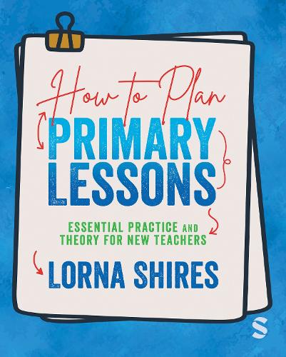 How to Plan Primary Lessons: Essential Practice and Theory for New Teachers.