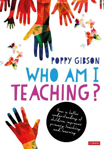 Who Am I Teaching?: How a better understanding of children improves primary teaching and learning.