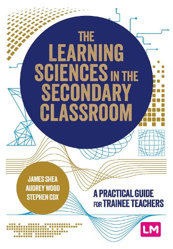 The Learning Sciences in the Secondary Classroom: A practical guide for trainee teachers.