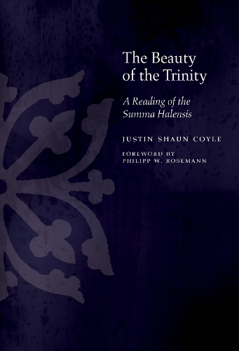 The Beauty of the Trinity: A Reading of the Summa Halensis. New edition