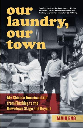 Our Laundry, Our Town: My Chinese American Life from Flushing to the Downtown Stage and Beyond. New edition
