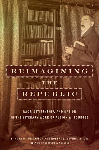 Reimagining the Republic: Race, Citizenship, and Nation in the Literary Work of Albion W. Tourgee. New edition