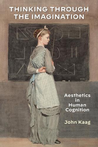 Thinking Through the Imagination: Aesthetics in Human Cognition. New edition