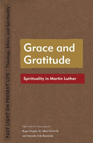 Grace and Gratitude: Spirituality in Martin Luther. New edition