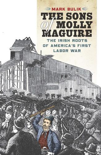 The Sons of Molly Maguire: The Irish Roots of America's First Labor War. New edition