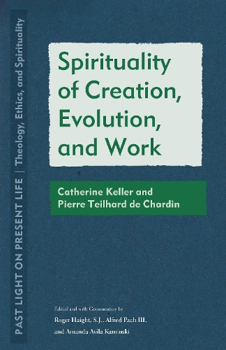 Spirituality of Creation, Evolution, and Work: Catherine Keller and Pierre Teilhard De Chardin. New edition
