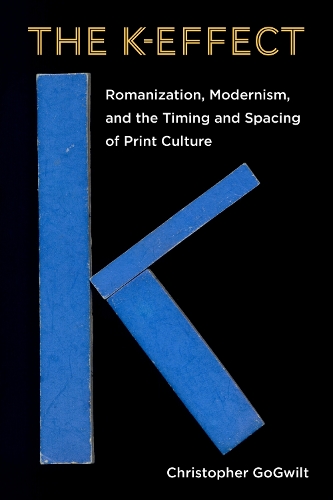 The K-Effect: Romanization, Modernism, and the Timing and Spacing of Print Culture. New edition