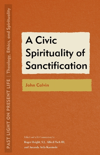 A Civic Spirituality of Sanctification: John Calvin. New edition