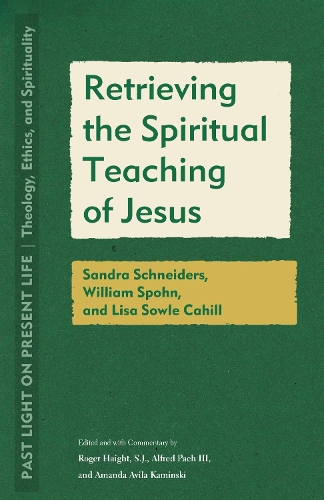 Retrieving the Spiritual Teaching of Jesus: Sandra Schneiders, William Spohn, and Lisa Sowle Cahill. New edition