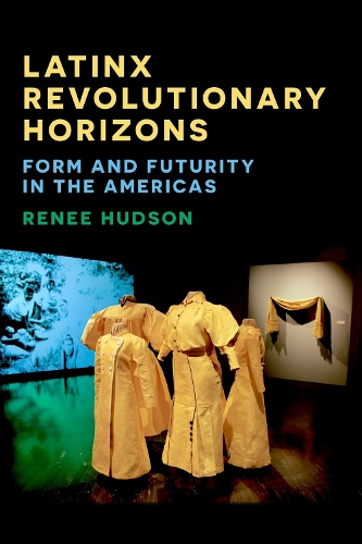 Latinx Revolutionary Horizons: Form and Futurity in the Americas. New edition