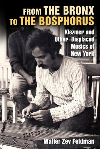From the Bronx to the Bosphorus: Klezmer and Other Displaced Musics of New York. New edition