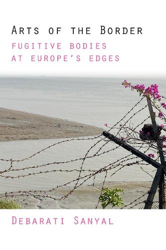 Arts of the Border: Fugitive Bodies at Europe's Edges. New edition