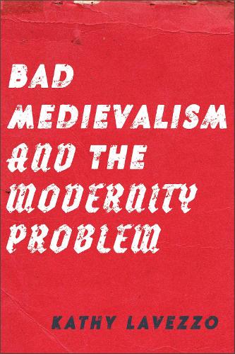 Bad Medievalism and the Modernity Problem.