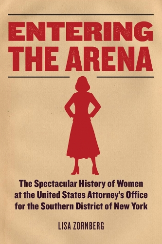 Entering the Arena: The Spectacular History of Women at the United States Attorney's  Office for the Southern District of New York.
