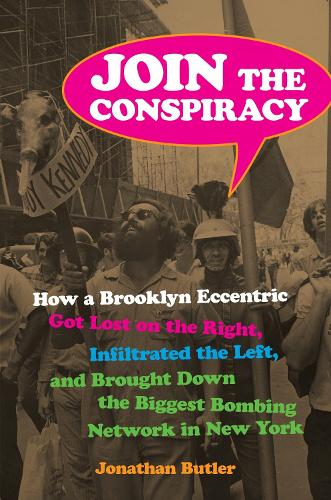 Join the Conspiracy: How a Brooklyn Eccentric Got Lost on the Right, Infiltrated the Left, and Brought Down the Biggest Bombing Network in New York.
