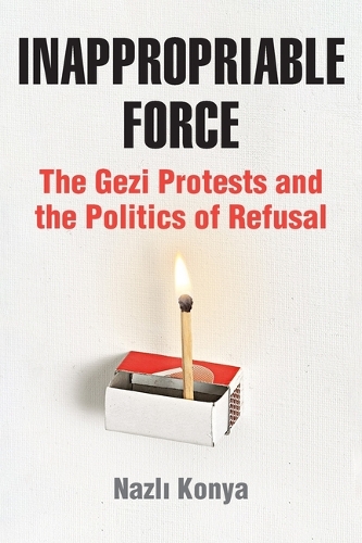 Inappropriable Force: The Gezi Protests and the Politics of Refusal.