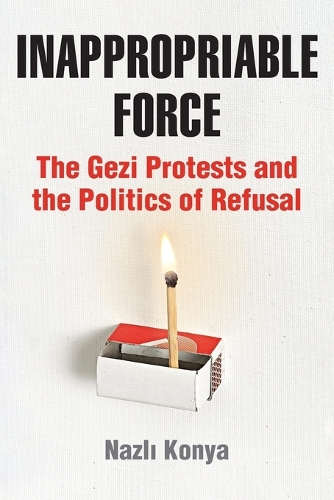 Inappropriable Force: The Gezi Protests and the Politics of Refusal.
