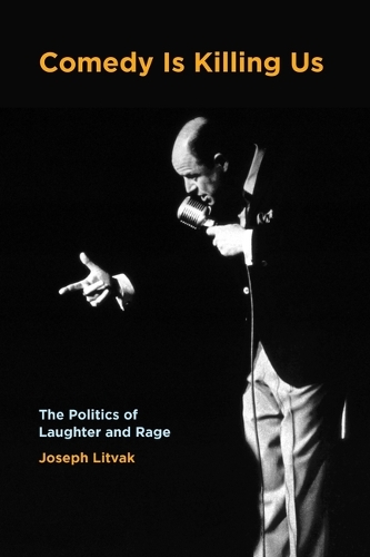 Comedy Is Killing Us: The Politics of Laughter and Rage.