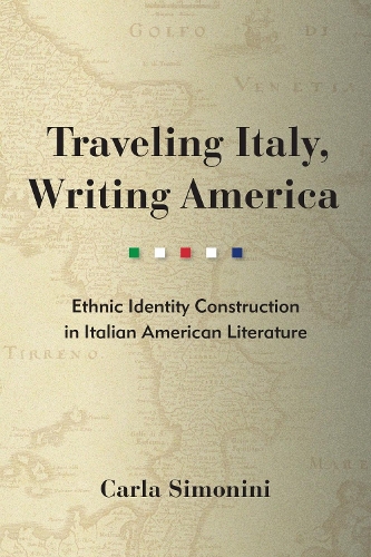 Traveling Italy, Writing America: Ethnic Identity Construction in Italian American Literature.