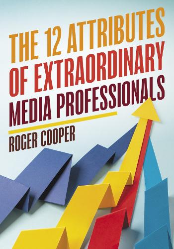 The 12 Attributes of Extraordinary Media Professionals.