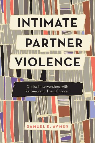Intimate Partner Violence: Clinical Interventions with Partners and Their Children.