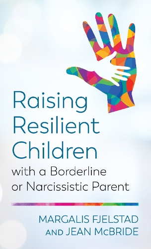 Raising Resilient Children with a Borderline or Narcissistic Parent.