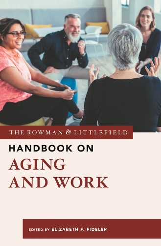 The Rowman & Littlefield Handbook on Aging and Work.