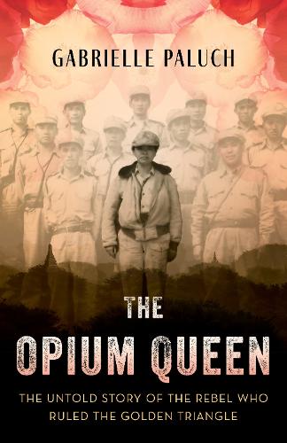 The Opium Queen: The Untold Story of the Rebel Who Ruled the Golden Triangle.