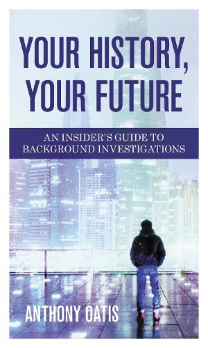 Your History, Your Future: An Insider's Guide to Background Investigations.