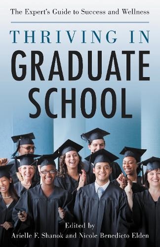 Thriving in Graduate School: The Expert's Guide to Success and Wellness.