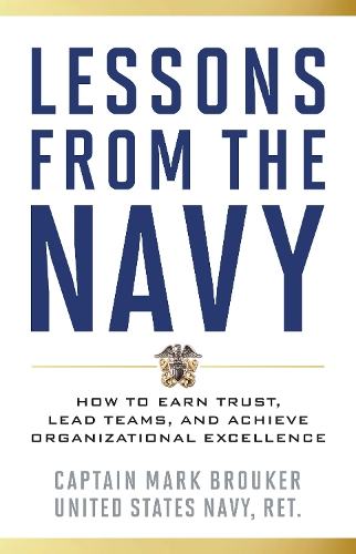 Lessons from the Navy: How to Earn Trust, Lead Teams, and Achieve Organizational Excellence.