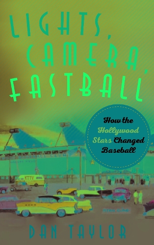 Lights, Camera, Fastball: How the Hollywood Stars Changed Baseball.