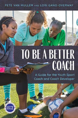 To Be a Better Coach: A Guide for the Youth Sport Coach and Coach Developer.