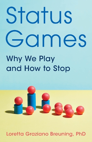Status Games: Why We Play and How to Stop.