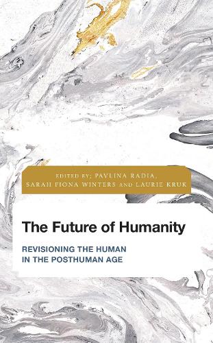 The Future of Humanity: Revisioning the Human in the Posthuman Age.