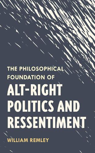 The Philosophical Foundation of Alt-Right Politics and Ressentiment.