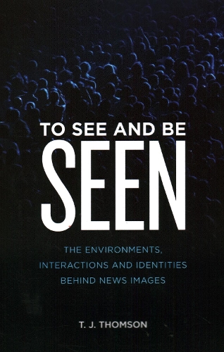 To See and Be Seen: The Environments, Interactions and Identities Behind News Images.