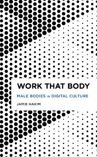 Work That Body: Male Bodies in Digital Culture.