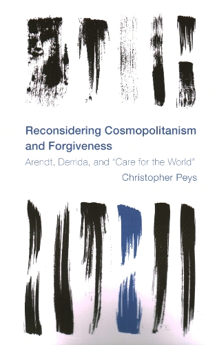 Reconsidering Cosmopolitanism and Forgiveness: Arendt, Derrida, and "Care for the World".