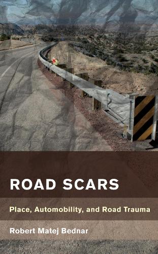 Road Scars: Place, Automobility, and Road Trauma.