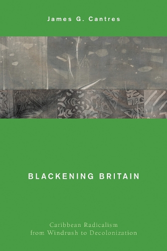 Blackening Britain: Caribbean Radicalism from Windrush to Decolonization.