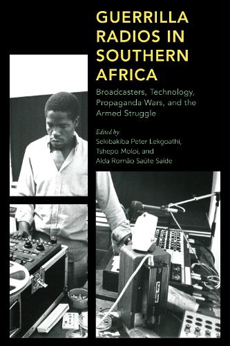 Guerrilla Radios in Southern Africa: Broadcasters, Technology, Propaganda Wars, and the Armed Struggle.