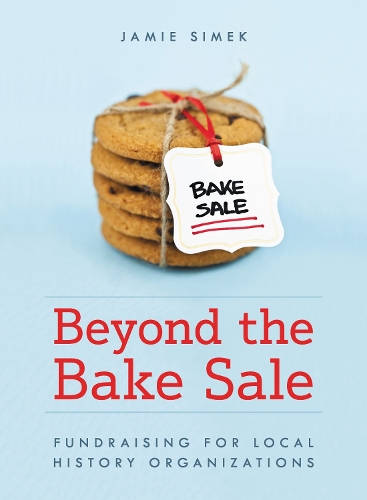 Beyond the Bake Sale: Fundraising for Local History Organizations.