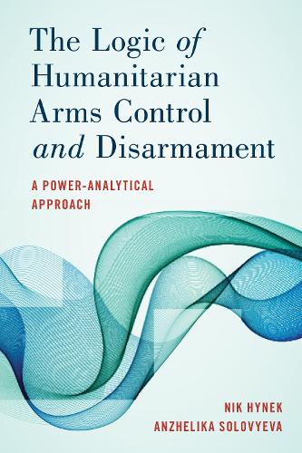 The Logic of Humanitarian Arms Control and Disarmament: A Power-Analytical Approach.