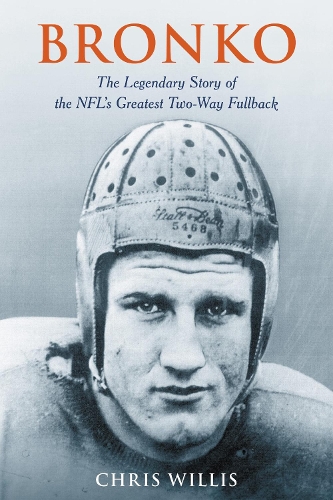 Bronko: The Legendary Story of the NFL's Greatest Two-Way Fullback.